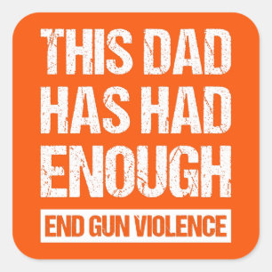 This Dad Has Had Enough - End Gun Violence I Square Sticker