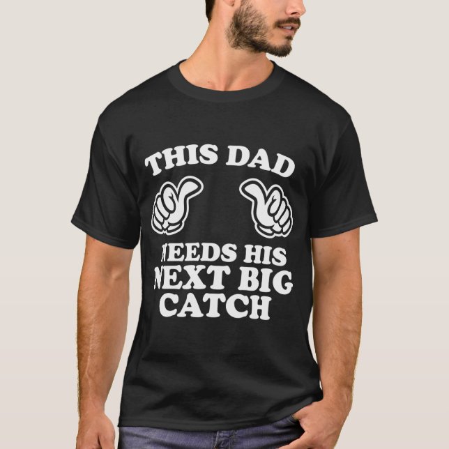 This Dad Needs His Next Big Catch T-Shirt (Front)