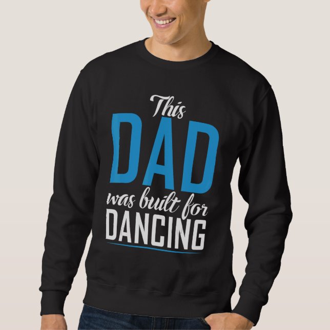 This Dad was built for Dancing Love Dancer Dad Sweatshirt (Front)