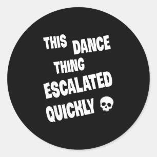 This dance thing escalated quickly funny dance  classic round sticker
