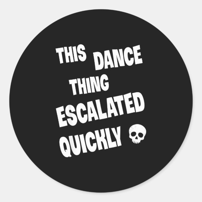 This dance thing escalated quickly funny dance  classic round sticker (Front)