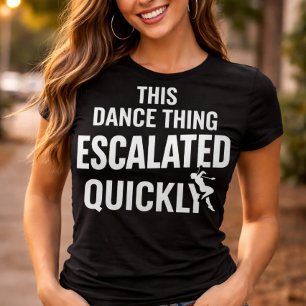 This Dance Thing Escalated Quickly Funny Dance T-Shirt