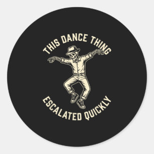 This dance thing escalated quickly funny skeleton classic round sticker