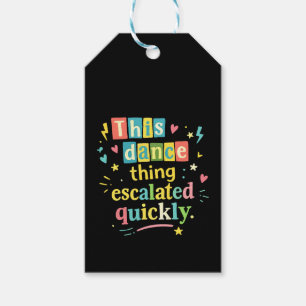 This dance thing escalated quickly gift tags