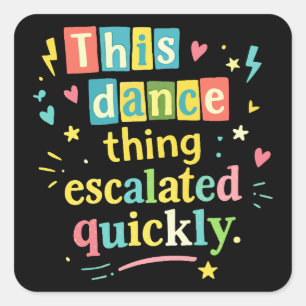This dance thing escalated quickly square sticker