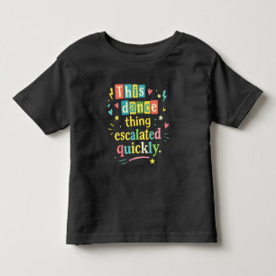 This dance thing escalated quickly toddler t-shirt