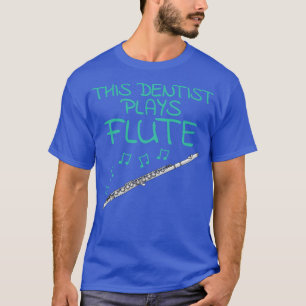 This Dentist Plays Flute Flutist Woodwind Musician T-Shirt