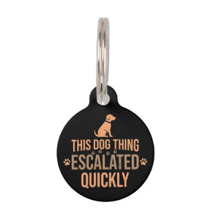 This Dog Thing Escalated Quickly Funny Dog Lover Pet Tag