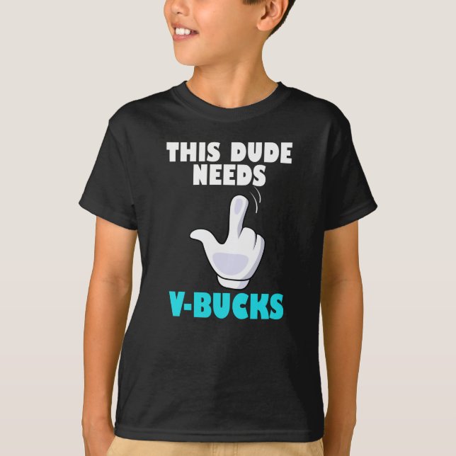 This Dude Needs V-Bucks Funny Gamer VBucks  T-Shirt (Front)