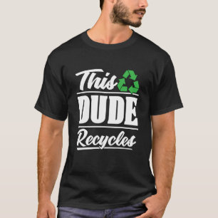 This Dude Recycles Waste Management Eco Friendly R T-Shirt