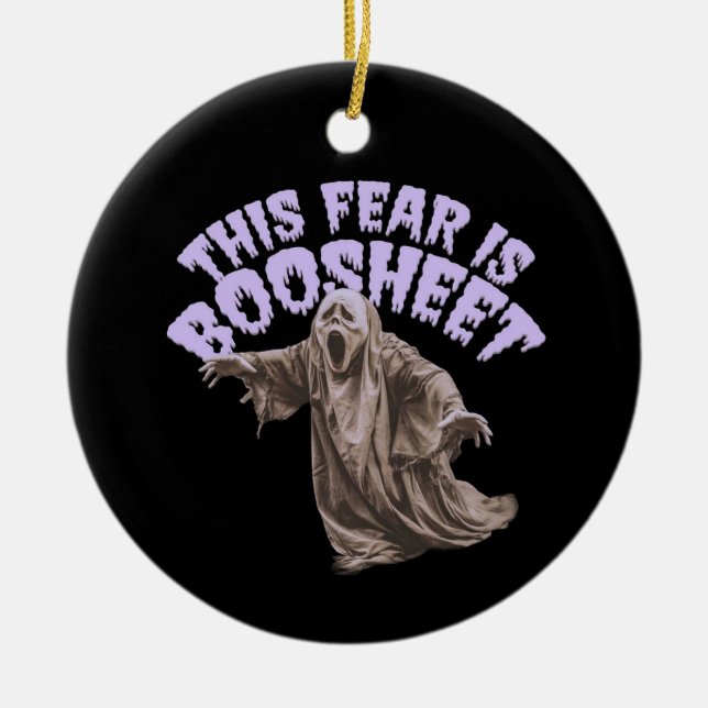 This Fear Is Boosheet - Funny Halloween Ghost  Ceramic Ornament (Front)