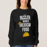 This Fizzler Wants Mexican Food Mexican Food Lover Sweatshirt<br><div class="desc">This Fizzler Wants Mexican Food Mexican Food Lover Art</div>