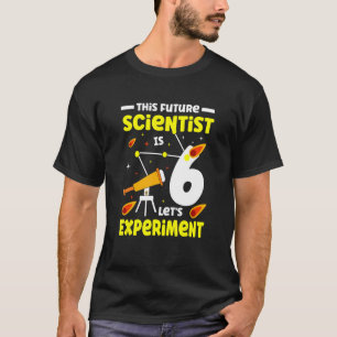 This Future Scientist Is 6 Let's Experiment Happy T-Shirt