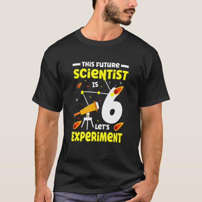 This Future Scientist Is 6 Let's Experiment Happy  T-Shirt (Front)