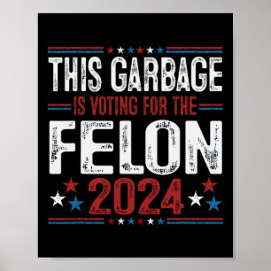 This Garbage Is Voting For The Felon Funny Trump 2 Poster