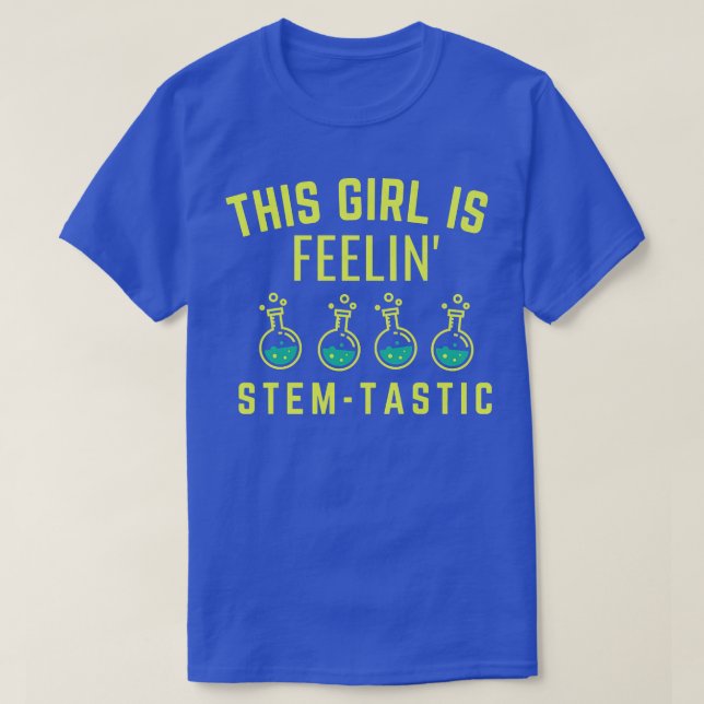 This Girl Is Feelin Stem Tastic - Steminist Scienc T-Shirt (Design Front)