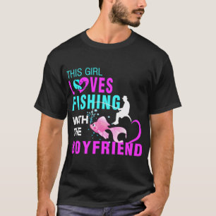 THIS GIRL LOVES FISHING WITH HER BOY FRIEND T-Shirt