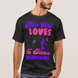 This Girl Loves Loves To Dance Breakdance 3 T-Shirt
