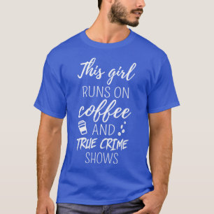 This Girl Runs On Coffee And True Crime Shows I T-Shirt