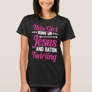 This Girl Runs on Jesus and Baton Twirling 2 T-Shirt