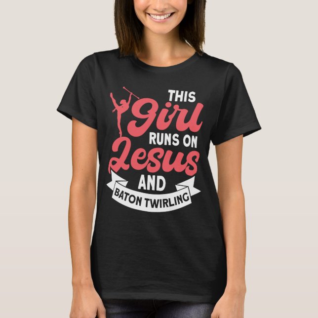 This Girl Runs on Jesus and Baton Twirling  5 T-Shirt (Front)