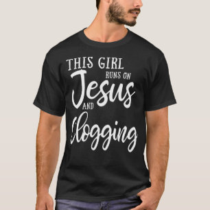 This Girl Runs On Jesus And Clogging Gift Clog Dan T-Shirt