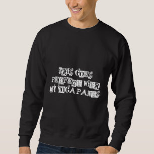 This Goes Perfect With My Yoga Pants Sweatshirt
