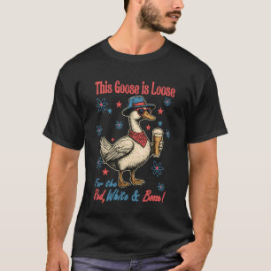 This Goose Is Loose For The Red White & Booze 4th T-Shirt
