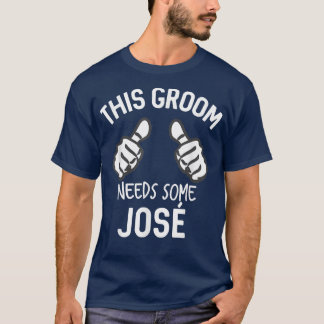 This Groom Needs Some Jose Alcohol Tequila Bachelo T-Shirt