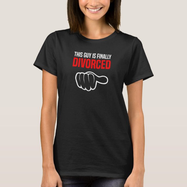 This Guy Is Finally Divorced   Divorce Break Up Wo T-Shirt (Front)