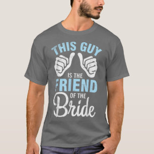 This Guy IS The Friend Of The Bride Groom Husband T-Shirt