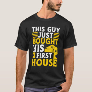 This Guy Just Bought His First House New Homeowne T-Shirt