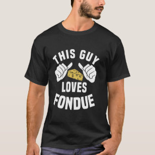 This Guy Loves Fondue - Funny Swiss Cheese Wear Fo T-Shirt