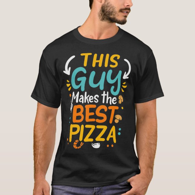 This Guy Makes The Best Pizza Chef Pizza Baker Piz T-Shirt (Front)