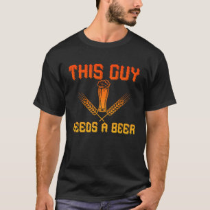 this guy needs a beer beer quote beer belly drink T-Shirt