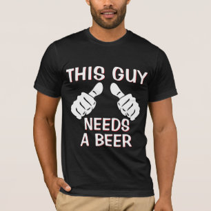 This Guy Needs A Beer Funny Quote T-Shirt