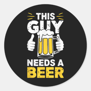 This Guy Needs A Beer Shirt Men Funny Drinking  Classic Round Sticker