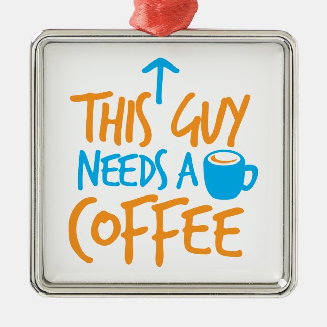 This Guy Needs a COFFEE! Metal Ornament (Front)