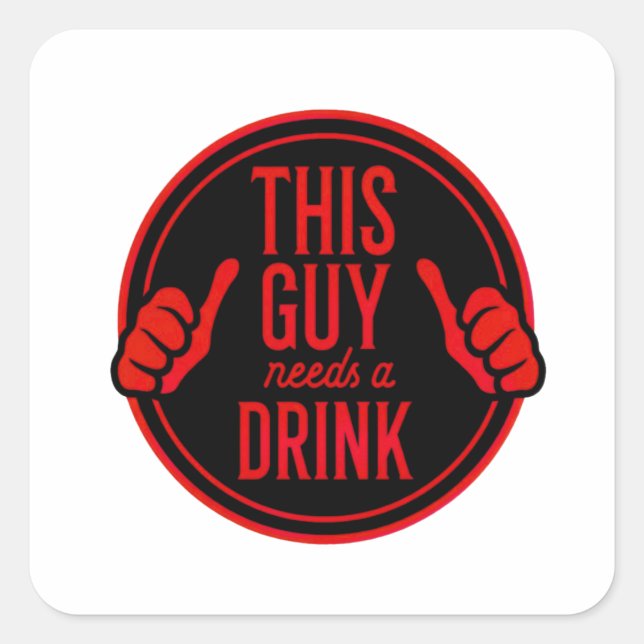 this guy needs a drink square sticker (Front)
