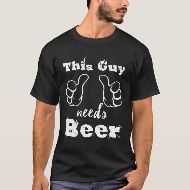 This Guy Needs Beer  - Gift for Beer Lovers T-Shirt (Front)