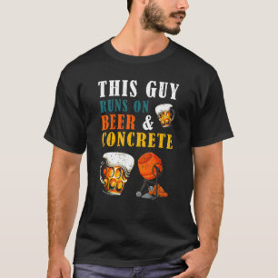 This Guy Runs On Beer Concrete Drinking Concrete F T-Shirt