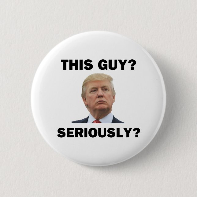 This Guy, Seriously? 2 Inch Round Button (Front)