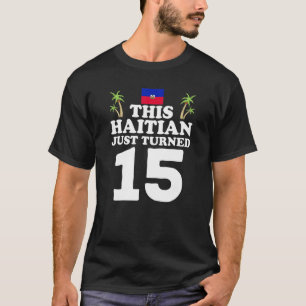 This Haitian Just Turned 15 Haiti 15th Birthday Ga T-Shirt