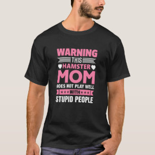 This Hamster Mom Does Not Play Well With Stupid Pe T-Shirt