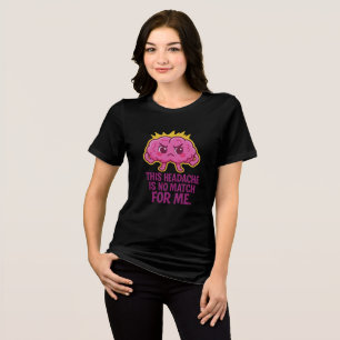 This Headache Is No Match for Me – Funny Brain Tri-Blend Shirt