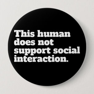 This human does not support social interaction. 4 inch round button