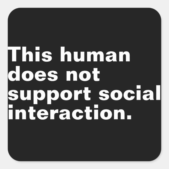 This human does not support social interaction. square sticker (Front)
