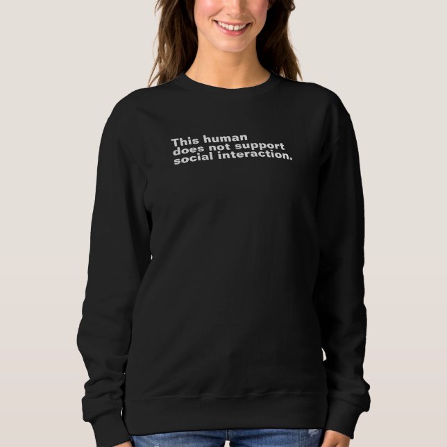 This human does not support social interaction. sweatshirt (Front)