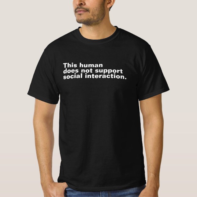 This human does not support social interaction. T-Shirt (Front)
