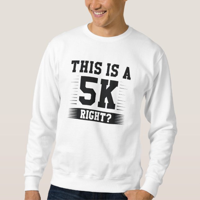 This Is A 5K Right Sweatshirt (Front)
